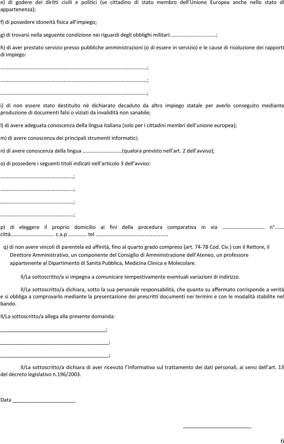 ..;...;...; i) di non essere stato destituito né dichiarato decaduto da altro impiego statale per averlo conseguito mediante produzione di documenti falsi o viziati da invalidità non sanabile; l) di