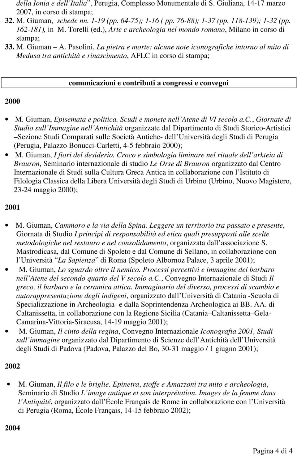 Pasolini, La pietra e morte: alcune note iconografiche intorno al mito di Medusa tra antichità e rinascimento, AFLC in corso di stampa; 2000 comunicazioni e contributi a congressi e convegni M.