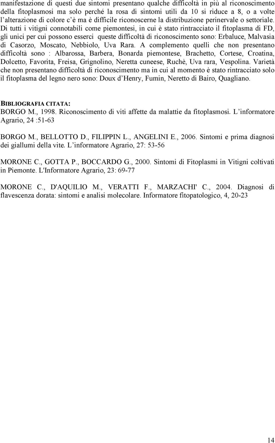 Di tutti i vitigni connotabili come piemontesi, in cui è stato rintracciato il fitoplasma di FD, gli unici per cui possono esserci queste difficoltà di riconoscimento sono: Erbaluce, Malvasia di