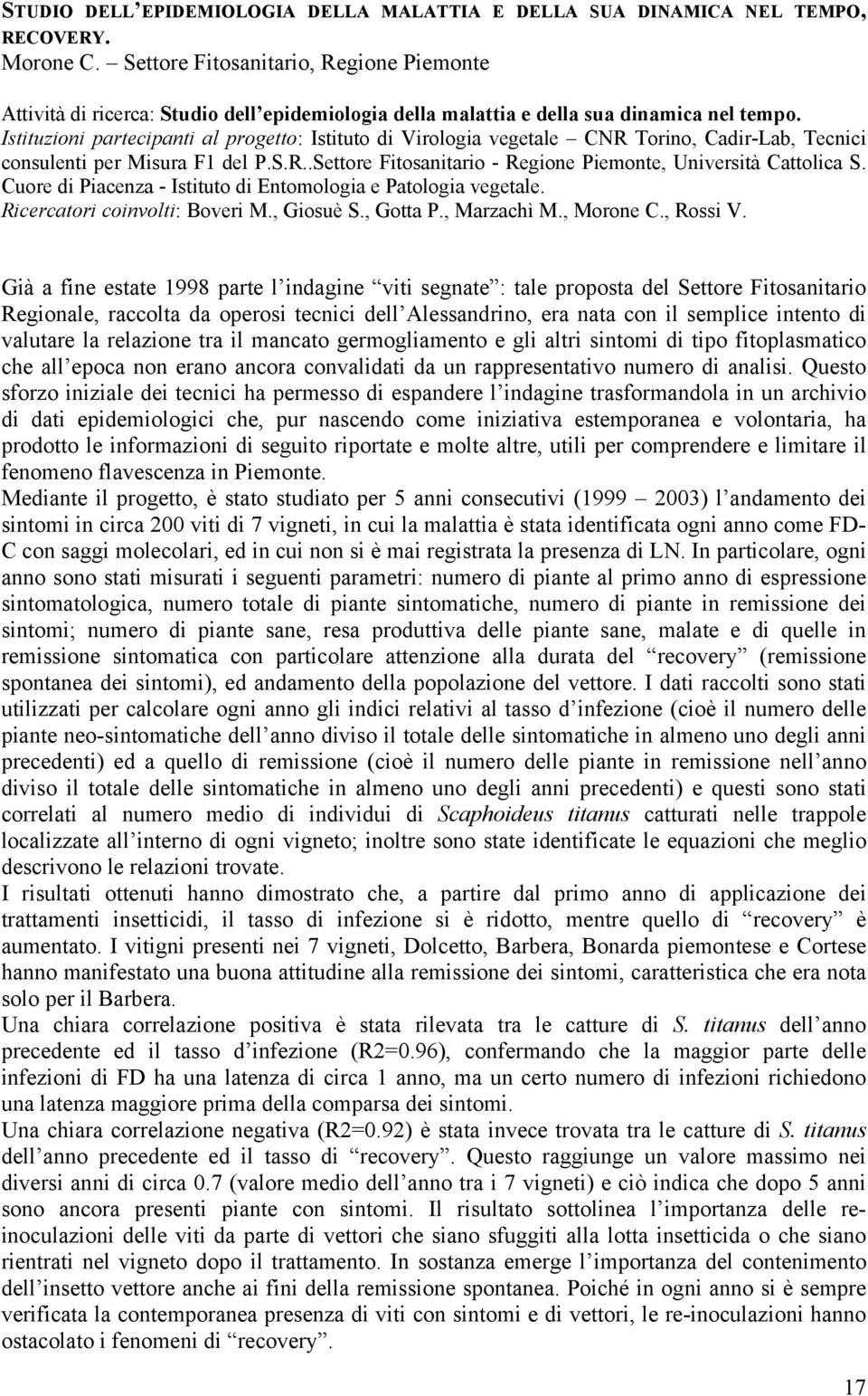 Istituzioni partecipanti al progetto: Istituto di Virologia vegetale CNR Torino, Cadir-Lab, Tecnici consulenti per Misura F1 del P.S.R..Settore Fitosanitario - Regione Piemonte, Università Cattolica S.