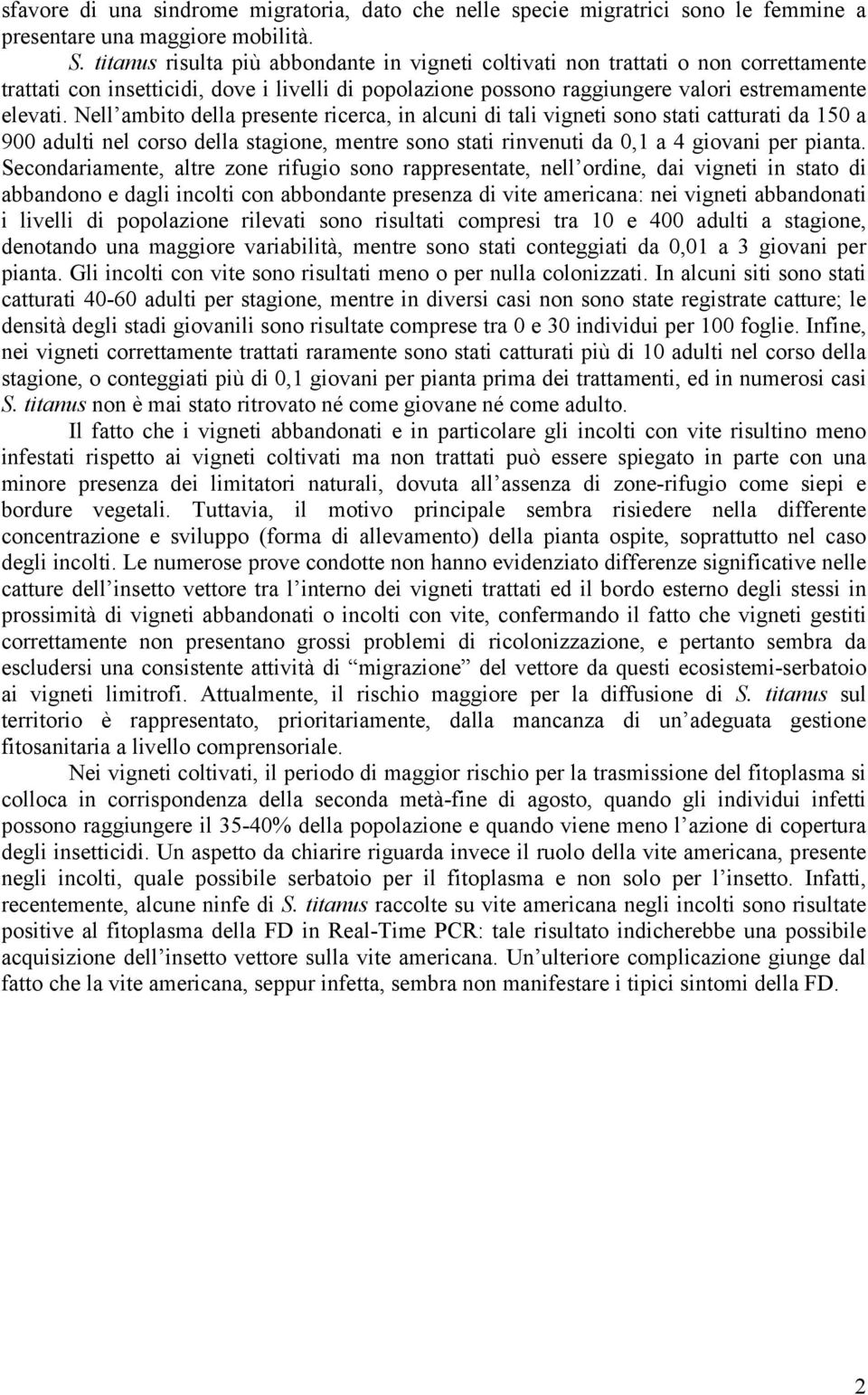 Nell ambito della presente ricerca, in alcuni di tali vigneti sono stati catturati da 150 a 900 adulti nel corso della stagione, mentre sono stati rinvenuti da 0,1 a 4 giovani per pianta.