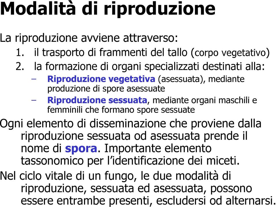 organi maschili e femminili che formano spore sessuate Ogni elemento di disseminazione che proviene dalla riproduzione sessuata od asessuata prende il nome di spora.
