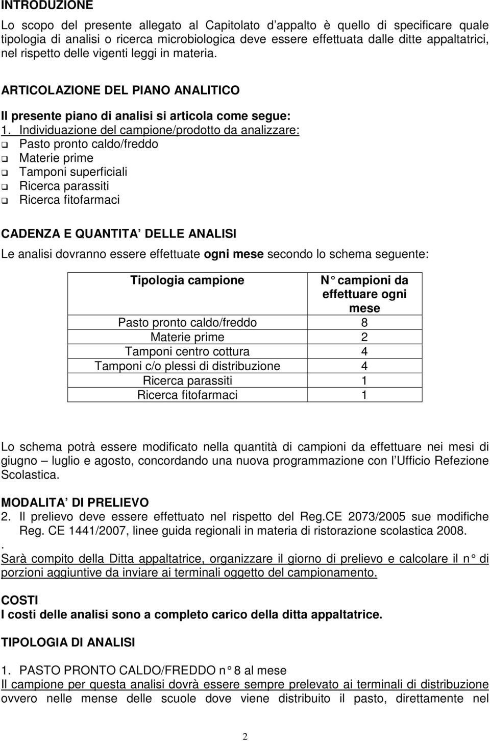 Individuazione del campione/prodotto da analizzare: Pasto pronto caldo/freddo Materie prime Tamponi superficiali Ricerca parassiti Ricerca fitofarmaci CADENZA E QUANTITA DELLE ANALISI Le analisi