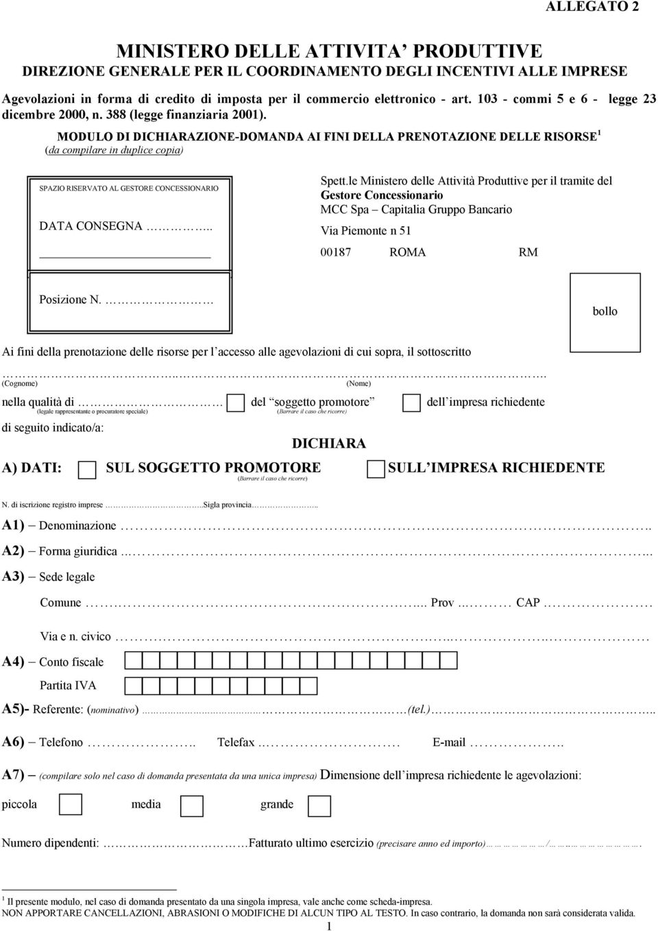 MODULO DI DICHIARAZIONE-DOMANDA AI FINI DELLA PRENOTAZIONE DELLE RISORSE 1 (da compilare in duplice copia) SPAZIO RISERVATO AL GESTORE CONCESSIONARIO DATA CONSEGNA.. Spett.