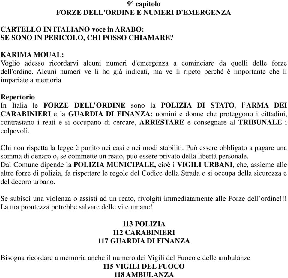 FINANZA: uomini e donne che proteggono i cittadini, contrastano i reati e si occupano di cercare, ARRESTARE e consegnare al TRIBUNALE i colpevoli.