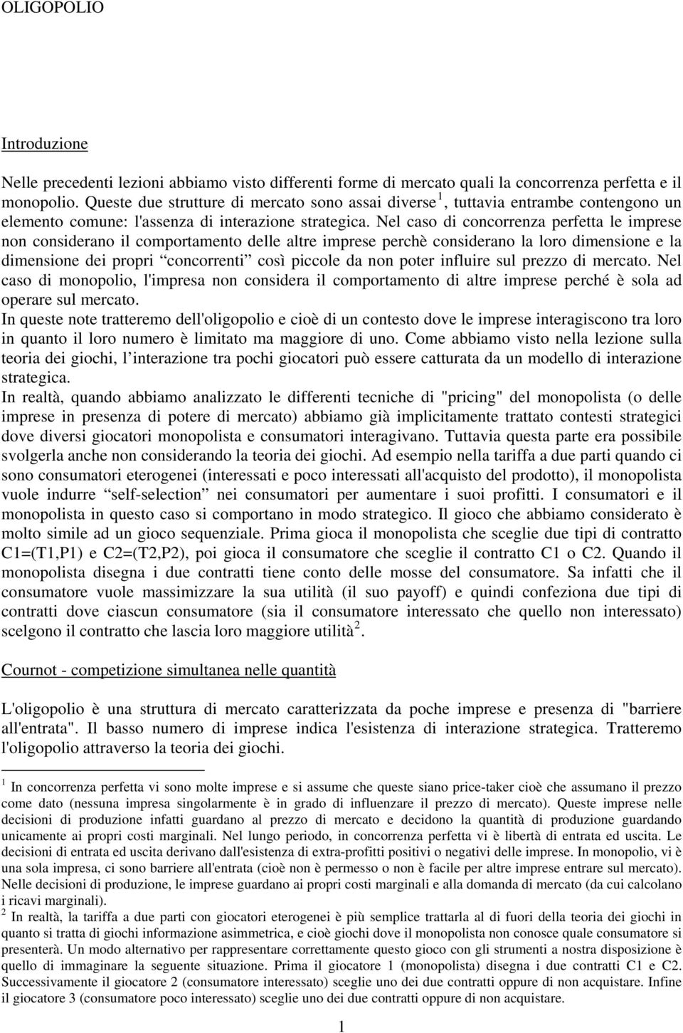 Nel caso di concorrenza perfetta le imprese non considerano il comportamento delle altre imprese perchè considerano la loro dimensione e la dimensione dei propri concorrenti così piccole da non poter