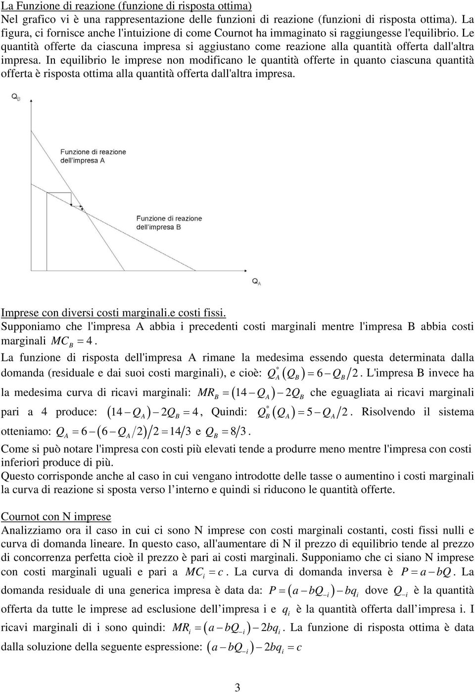 Le quantità offerte da ciascuna impresa si aggiustano come reazione alla quantità offerta dall'altra impresa.