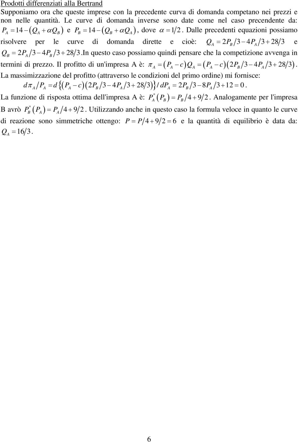 Dalle precedenti equazioni possiamo risolvere per le curve di domanda dirette e cioè: Q = P 3 4P 3+ 8 3 e Q = P 3 4P 3+ 8 3.