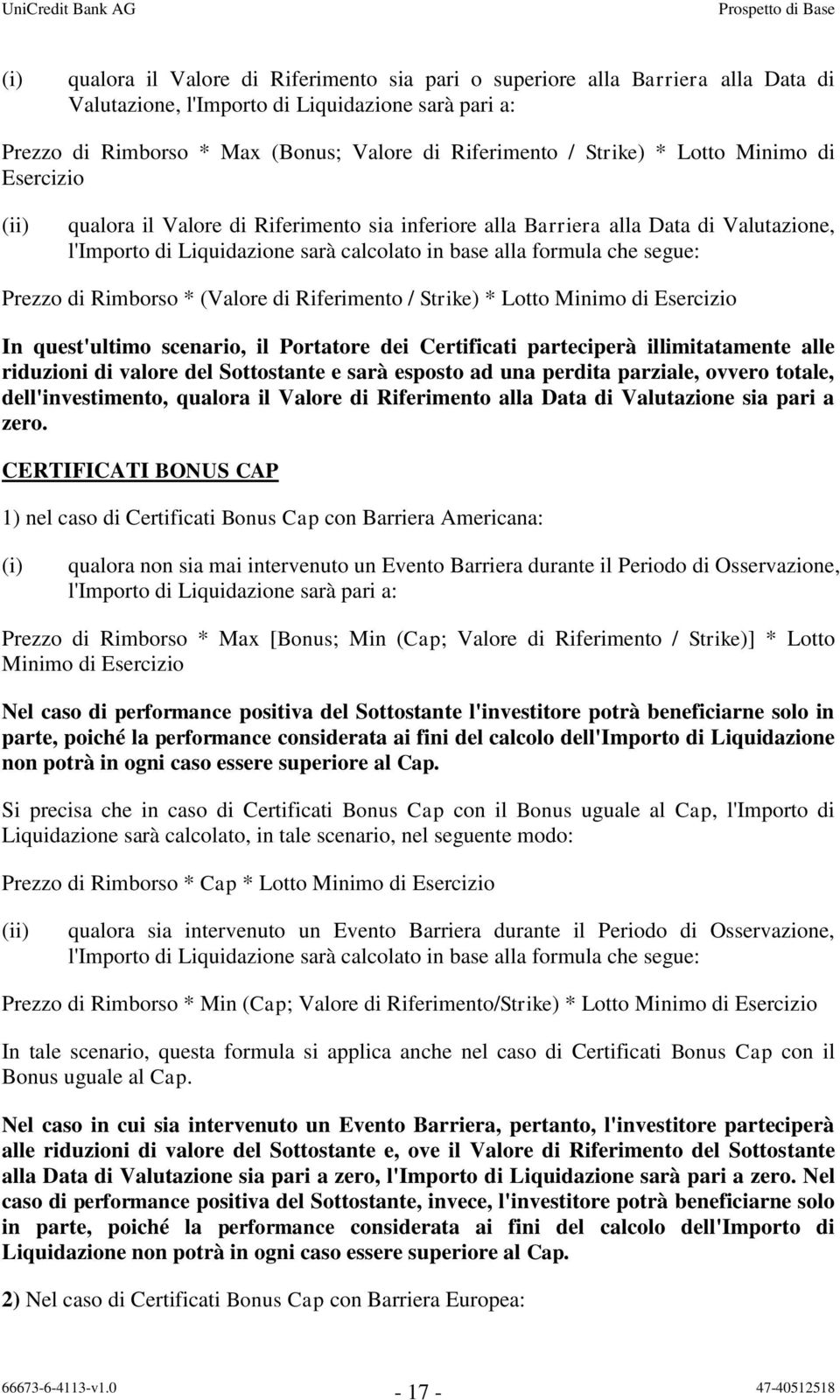 segue: Prezzo di Rimborso * (Valore di Riferimento / Strike) * Lotto Minimo di Esercizio In quest'ultimo scenario, il Portatore dei Certificati parteciperà illimitatamente alle riduzioni di valore