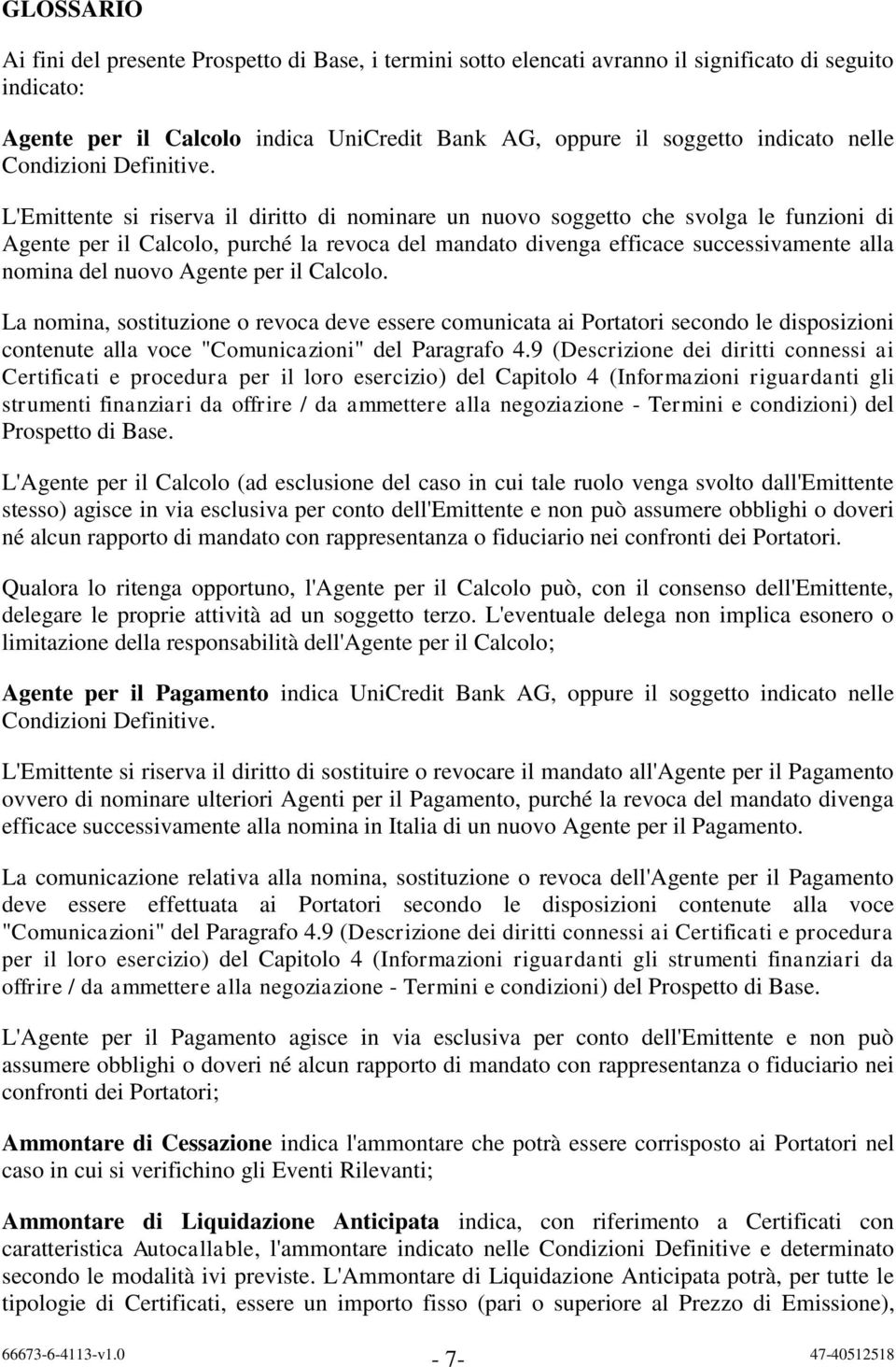 L'Emittente si riserva il diritto di nominare un nuovo soggetto che svolga le funzioni di Agente per il Calcolo, purché la revoca del mandato divenga efficace successivamente alla nomina del nuovo