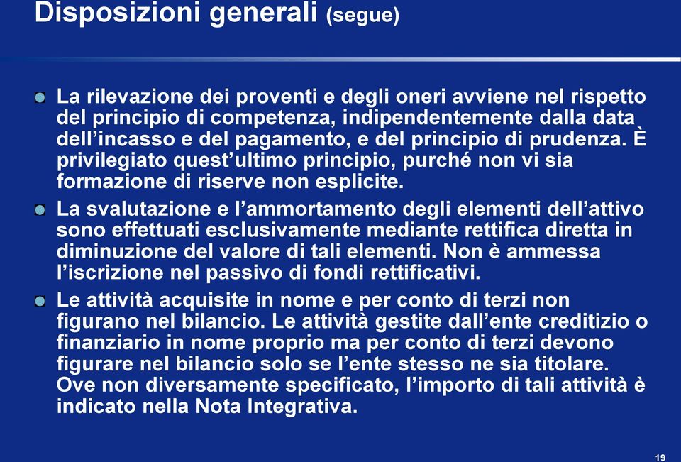 La svalutazione e l ammortamento degli elementi dell attivo sono effettuati esclusivamente mediante rettifica diretta in diminuzione del valore di tali elementi.