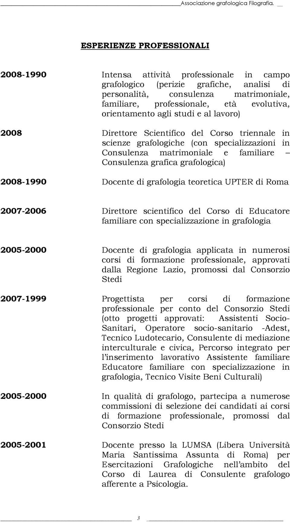 orientamento agli studi e al lavoro) 2008 Direttore Scientifico del Corso triennale in scienze grafologiche (con specializzazioni in Consulenza matrimoniale e familiare Consulenza grafica