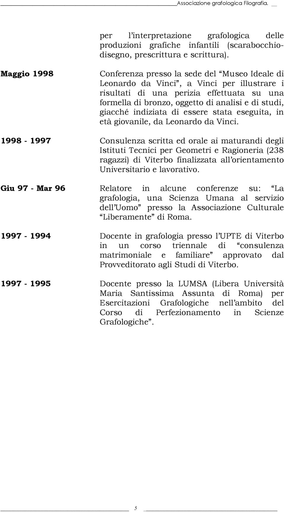 giacché indiziata di essere stata eseguita, in età giovanile, da Leonardo da Vinci.