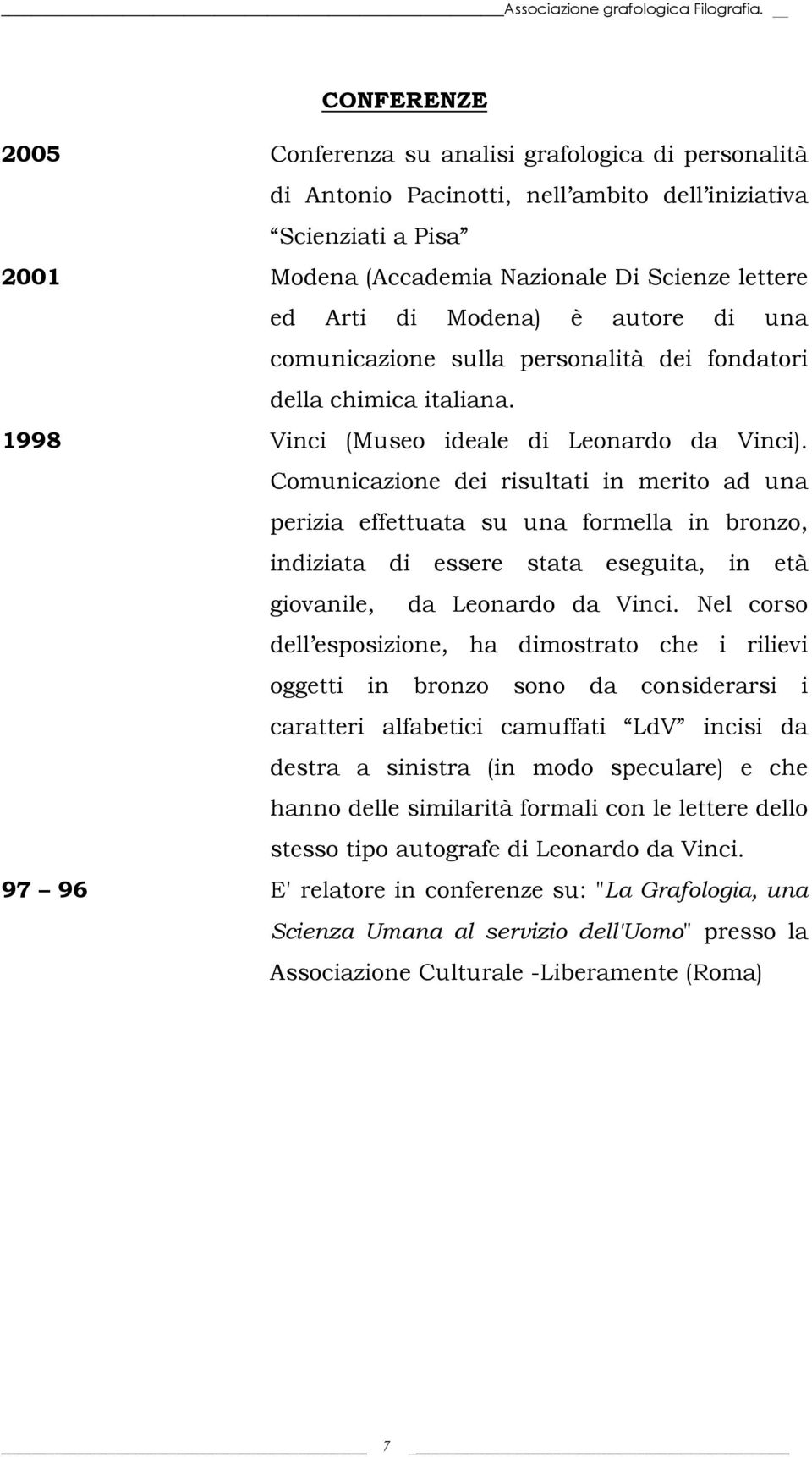 Modena) è autore di una comunicazione sulla personalità dei fondatori della chimica italiana. 1998 Vinci (Museo ideale di Leonardo da Vinci).