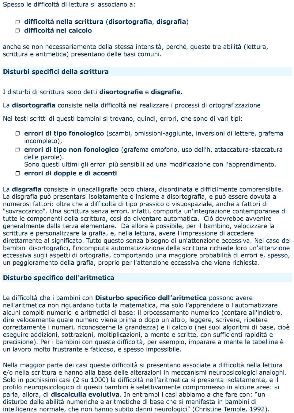 La disortografia consiste nella difficoltà nel realizzare i processi di ortografizzazione Nei testi scritti di questi bambini si trovano, quindi, errori, che sono di vari tipi: errori di tipo