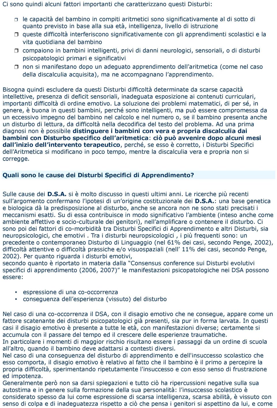 danni neurologici, sensoriali, o di disturbi psicopatologici primari e significativi non si manifestano dopo un adeguato apprendimento dell aritmetica (come nel caso della discalculia acquisita), ma