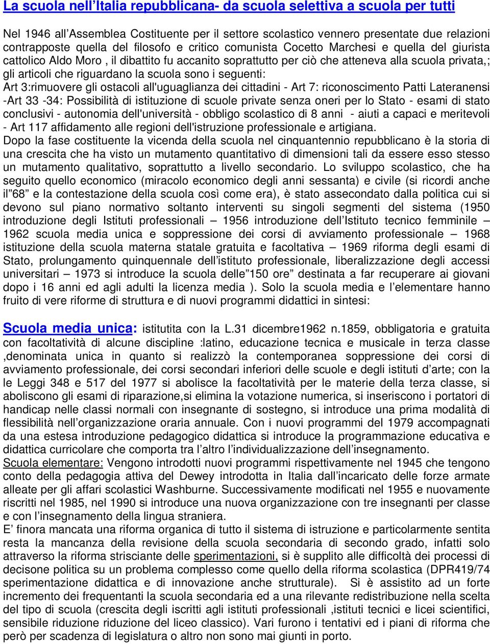 scuola sono i seguenti: Art 3:rimuovere gli ostacoli all'uguaglianza dei cittadini - Art 7: riconoscimento Patti Lateranensi -Art 33-34: Possibilità di istituzione di scuole private senza oneri per