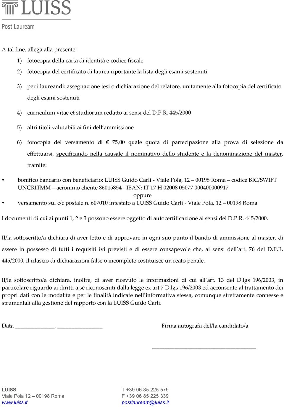 445/2000 5) altri titoli valutabili ai fini dell ammissione 6) fotocopia del versamento di 75,00 quale quota di partecipazione alla prova di selezione da effettuarsi, specificando nella causale il