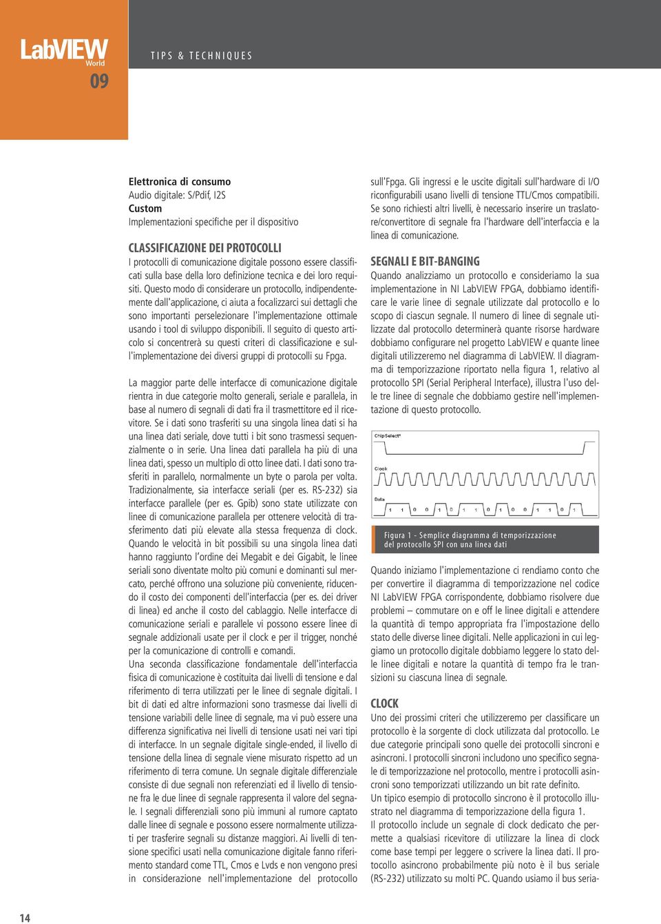 Questo modo di considerare un protocollo, indipendentemente dall'applicazione, ci aiuta a focalizzarci sui dettagli che sono importanti perselezionare l'implementazione ottimale usando i tool di