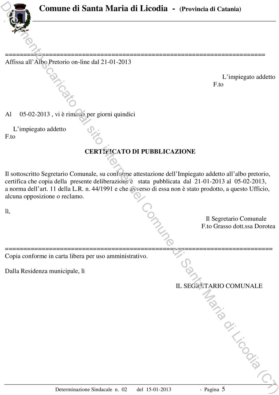 to CERTIFICATO DI PUBBLICAZIONE Il sottoscritto Segretario Comunale, su conforme attestazione dell Impiegato addetto all albo pretorio, certifica che copia della presente deliberazione è stata