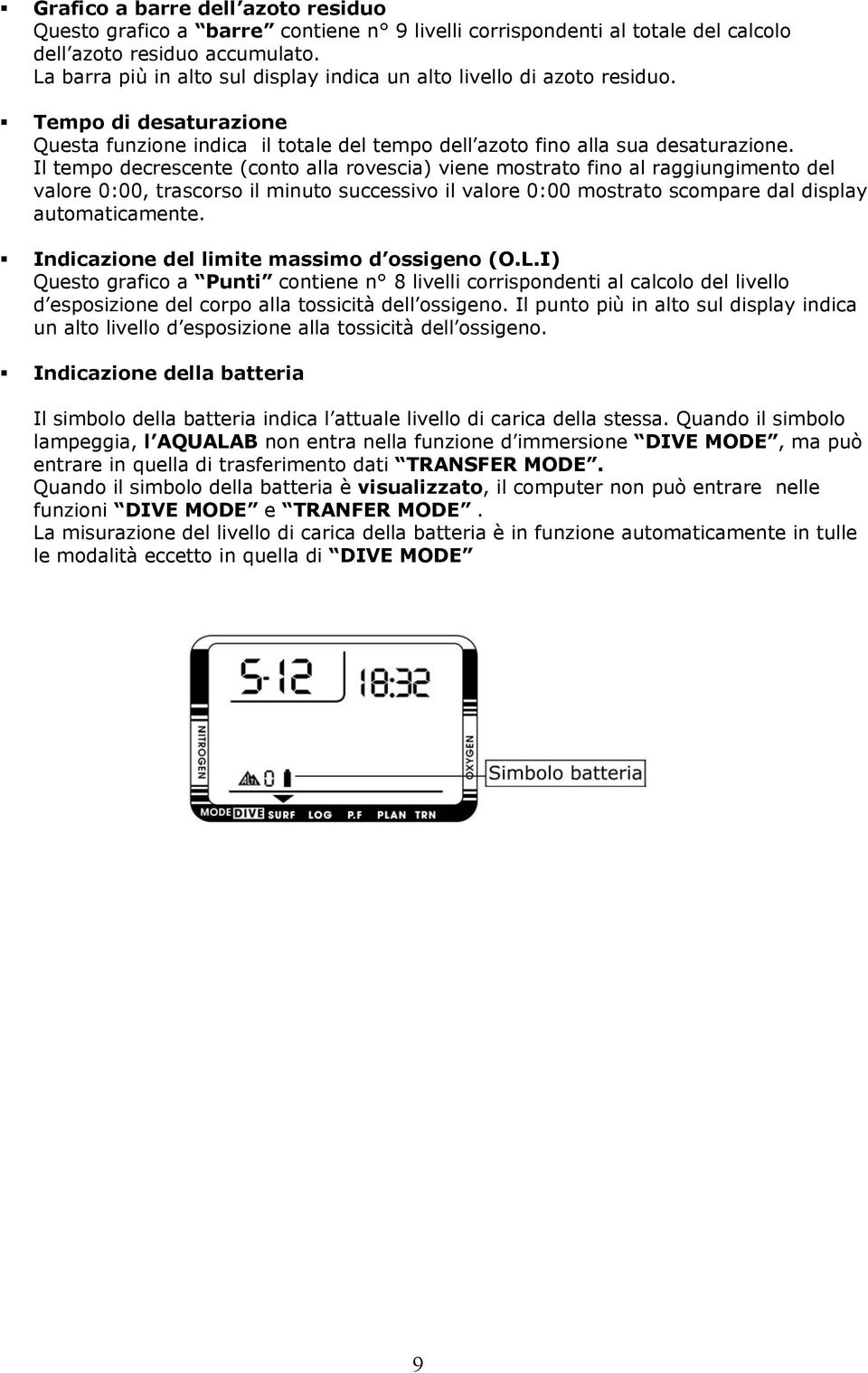 Il tempo decrescente (conto alla rovescia) viene mostrato fino al raggiungimento del valore 0:00, trascorso il minuto successivo il valore 0:00 mostrato scompare dal display automaticamente.