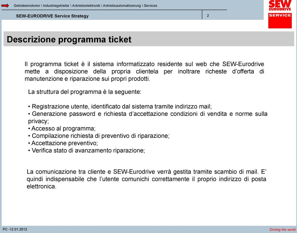 La struttura del programma è la seguente: Registrazione utente, identificato dal sistema tramite indirizzo mail; Generazione password e richiesta d accettazione condizioni di vendita e norme