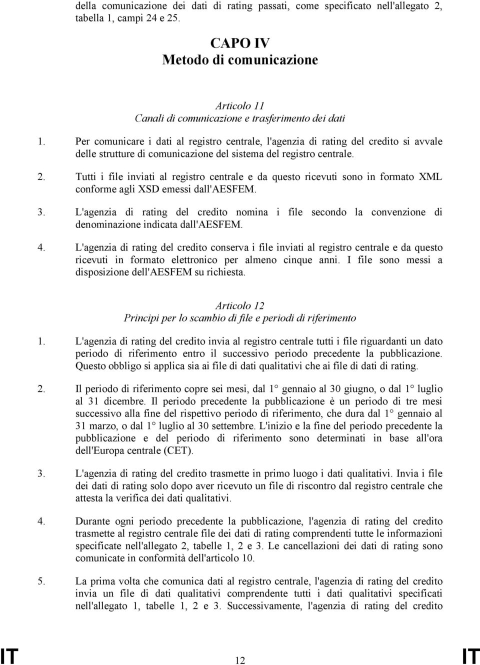 Per comunicare i dati al registro centrale, l'agenzia di rating del credito si avvale delle strutture di comunicazione del sistema del registro centrale. 2.