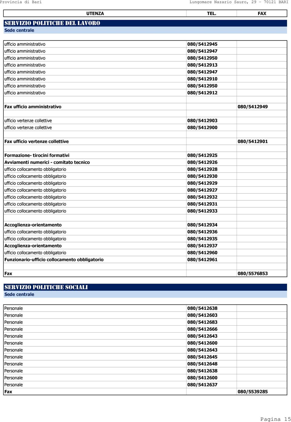 ufficio vertenze collettive 080/5412900 Fax ufficio vertenze collettive 080/5412901 Formazione- tirocini formativi 080/5412925 Avviamenti numerici - comitato tecnico 080/5412926 ufficio collocamento