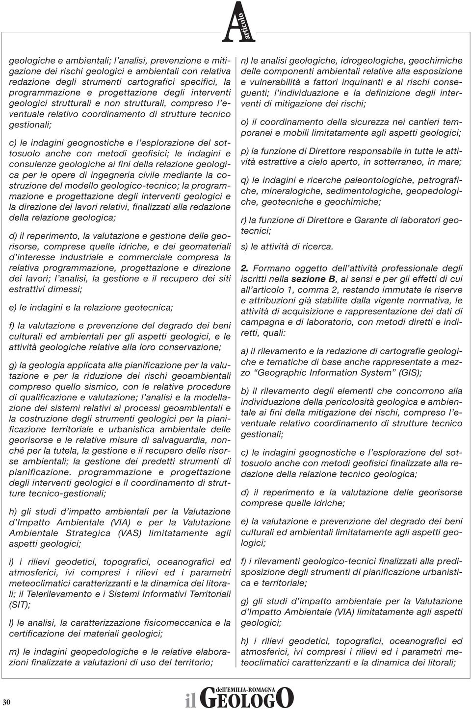 metodi geofisici; le indagini e consulenze geologiche ai fini della relazione geologica per le opere di ingegneria civile mediante la costruzione del modello geologico-tecnico; la programmazione e