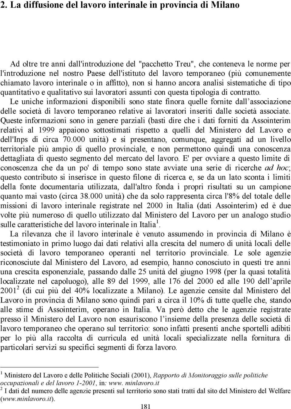 contratto. Le uniche informazioni disponibili sono state finora quelle fornite dall associazione delle società di lavoro temporaneo relative ai lavoratori inseriti dalle società associate.