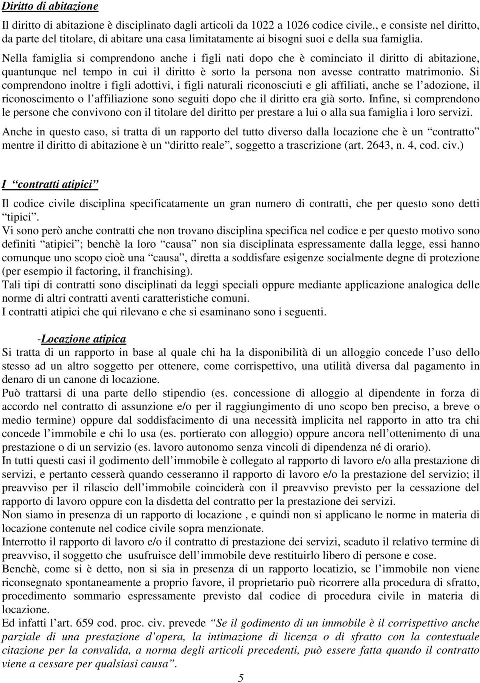 Nella famiglia si comprendono anche i figli nati dopo che è cominciato il diritto di abitazione, quantunque nel tempo in cui il diritto è sorto la persona non avesse contratto matrimonio.