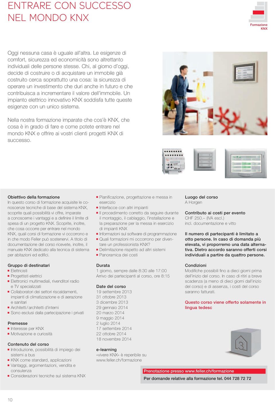 incrementare il valore dell immobile. Un impianto elettrico innovativo KNX soddisfa tutte queste esigenze con un unico sistema.