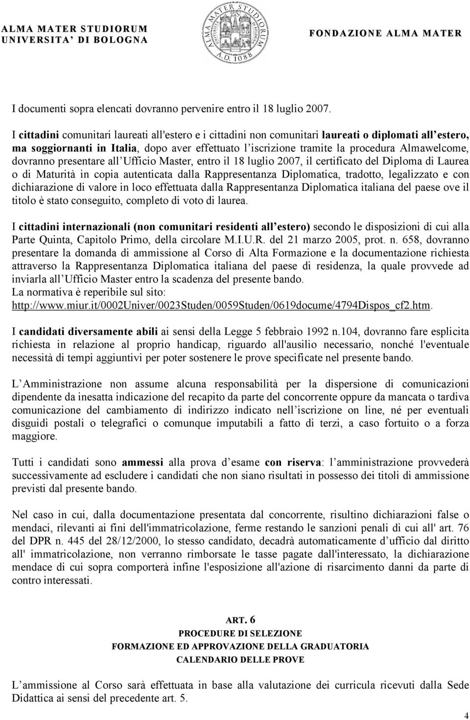 dovranno presentare all Ufficio Master, entro il 18 luglio 2007, il certificato del Diploma di Laurea o di Maturità in copia autenticata dalla Rappresentanza Diplomatica, tradotto, legalizzato e con