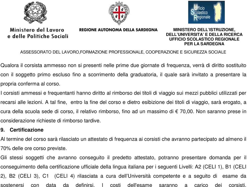 A tal fine, entro la fine del corso e dietro esibizione dei titoli di viaggio, sarà erogato, a cura della scuola sede di corso, il relativo rimborso, fino ad un massimo di 70,00.