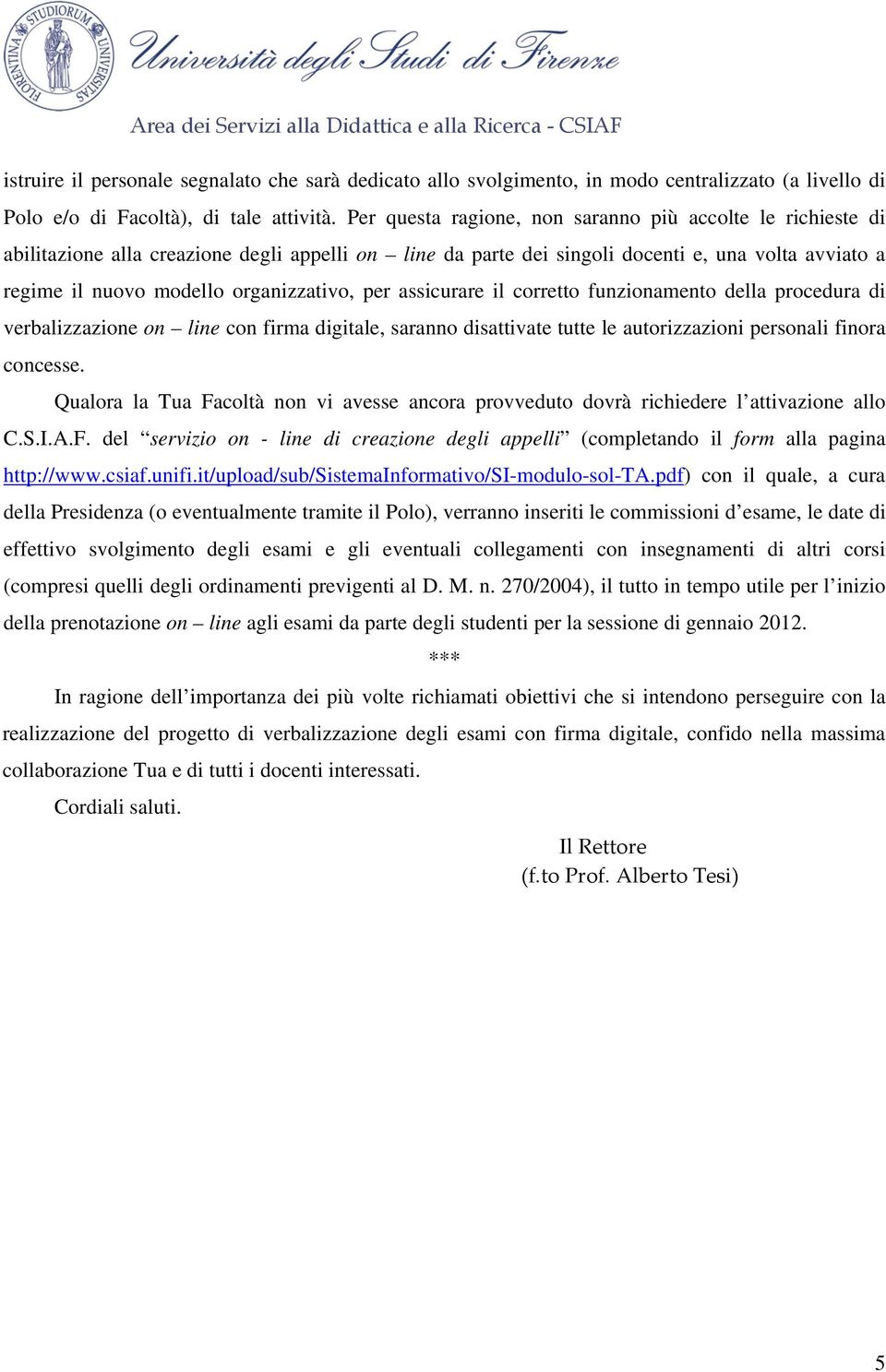 organizzativo, per assicurare il corretto funzionamento della procedura di verbalizzazione on line con firma digitale, saranno disattivate tutte le autorizzazioni personali finora concesse.