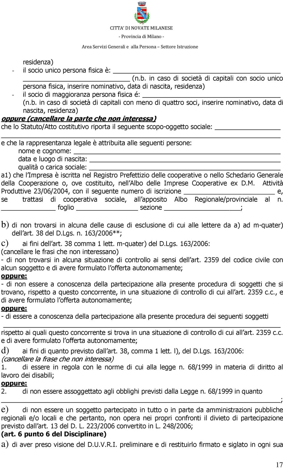 in caso di società di capitali con meno di quattro soci, inserire nominativo, data di nascita, residenza) oppure (cancellare la parte che non interessa) che lo Statuto/Atto costitutivo riporta il