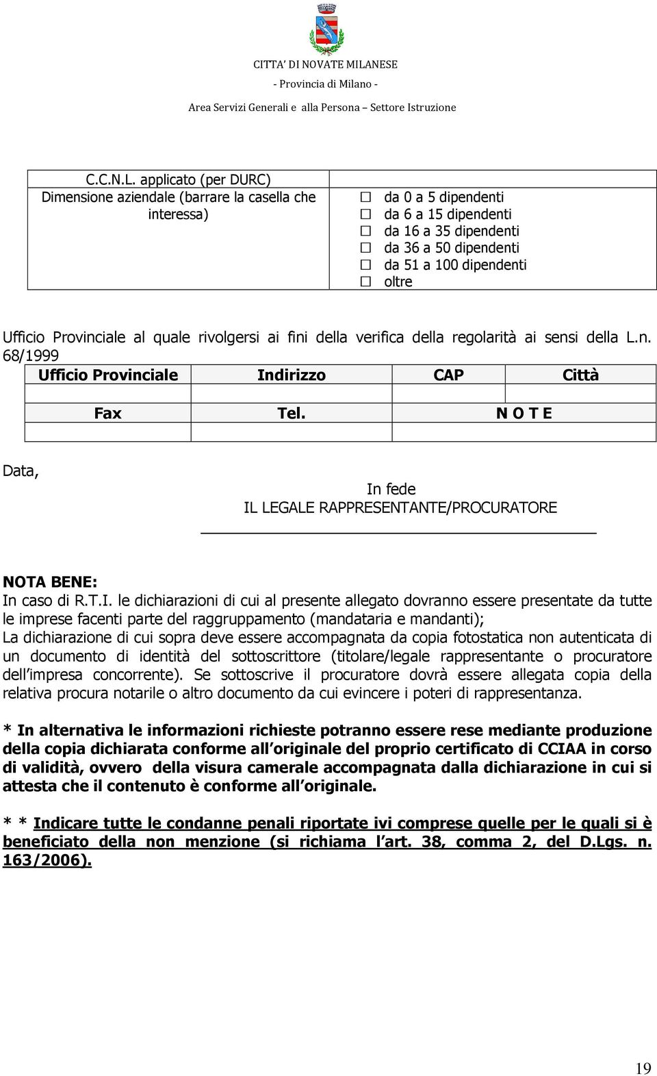 Provinciale al quale rivolgersi ai fini della verifica della regolarità ai sensi della L.n. 68/1999 Ufficio Provinciale Indirizzo CAP Città Fax Tel.