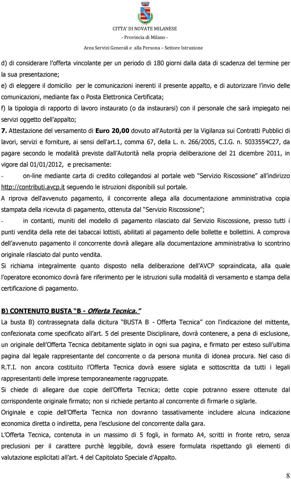 impiegato nei servizi oggetto dell appalto; 7. Attestazione del versamento di Euro 20,00 dovuto all'autorità per la Vigilanza sui Contratti Pubblici di lavori, servizi e forniture, ai sensi dell'art.