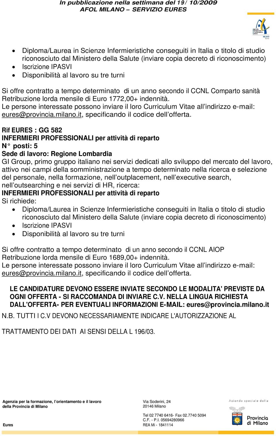 dedicati allo sviluppo del mercato del lavoro, attivo nei campi della somministrazione a tempo determinato nella ricerca e selezione del personale, nella formazione, nell outplacement, nell executive