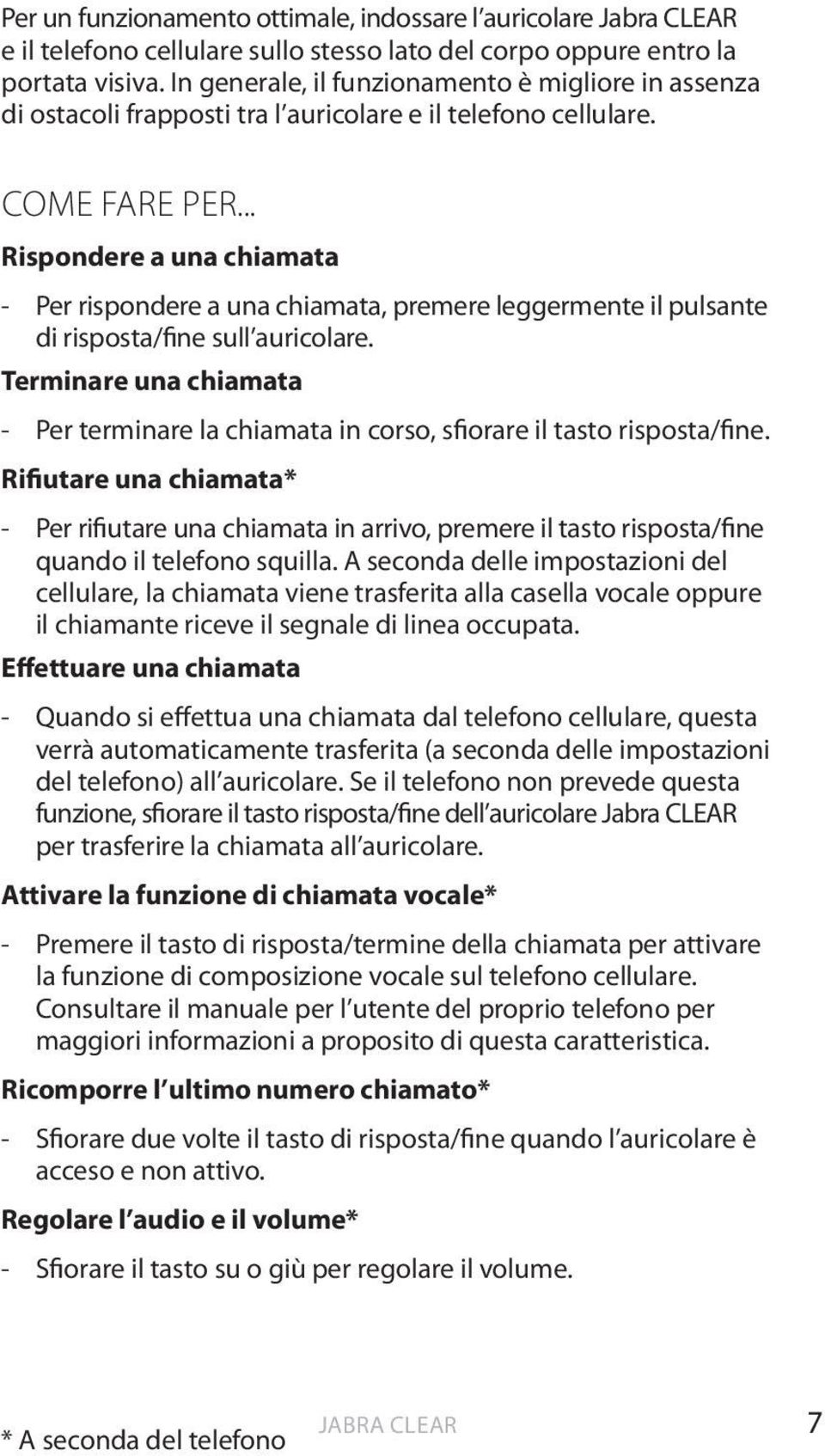 .. Rispondere a una chiamata - Per rispondere a una chiamata, premere leggermente il pulsante di risposta/fine sull auricolare.