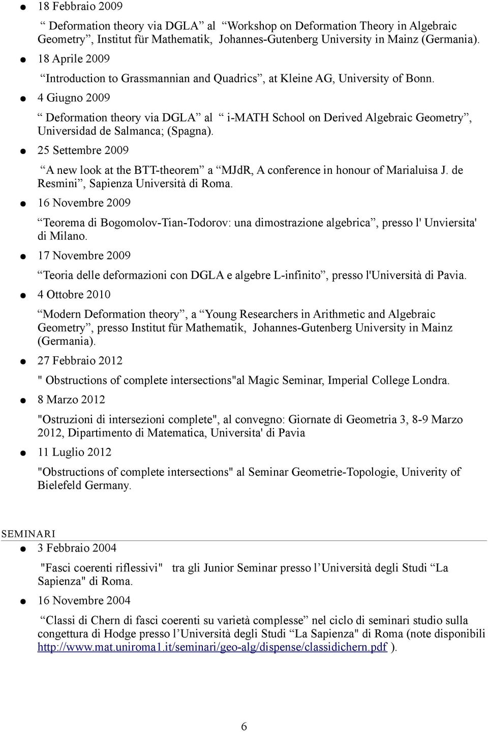 4 Giugno 2009 Deformation theory via DGLA al i-math School on Derived Algebraic Geometry, Universidad de Salmanca; (Spagna).