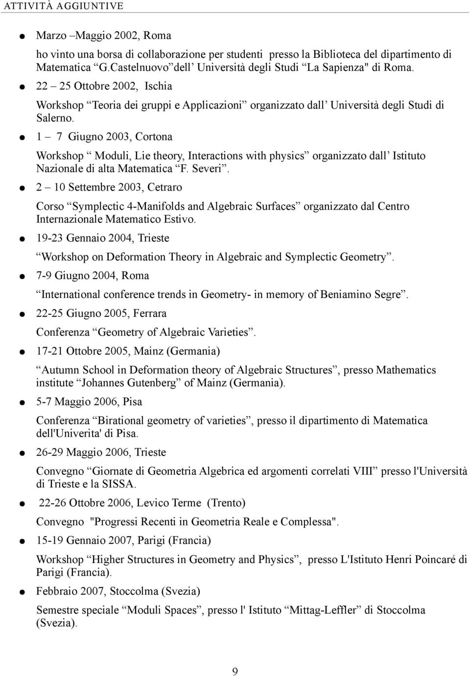 1 7 Giugno 2003, Cortona Workshop Moduli, Lie theory, Interactions with physics organizzato dall Istituto Nazionale di alta Matematica F. Severi.