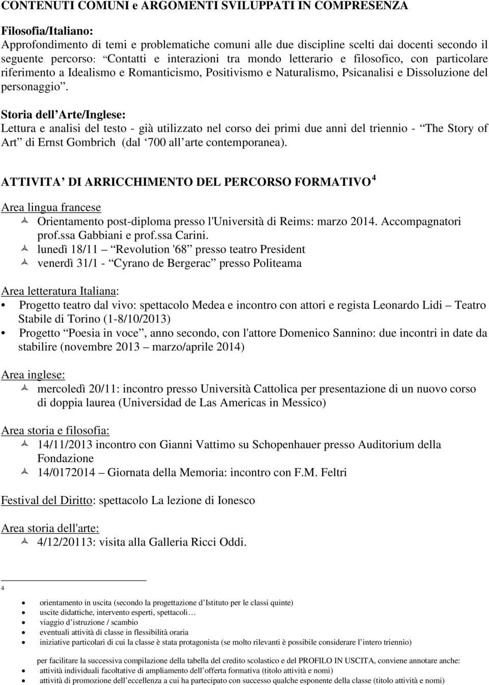 Storia dell Arte/Inglese: Lettura e analisi del testo - già utilizzato nel corso dei primi due anni del triennio - The Story of Art di Ernst Gombrich (dal 700 all arte contemporanea).