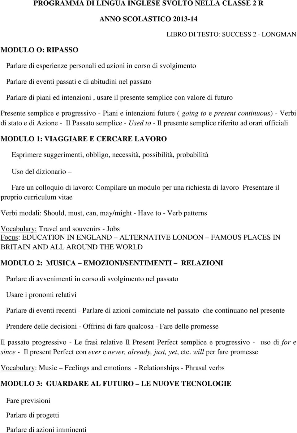 going to e present continuous) - Verbi di stato e di Azione - Il Passato semplice - Used to - Il presente semplice riferito ad orari ufficiali MODULO 1: VIAGGIARE E CERCARE LAVORO Esprimere