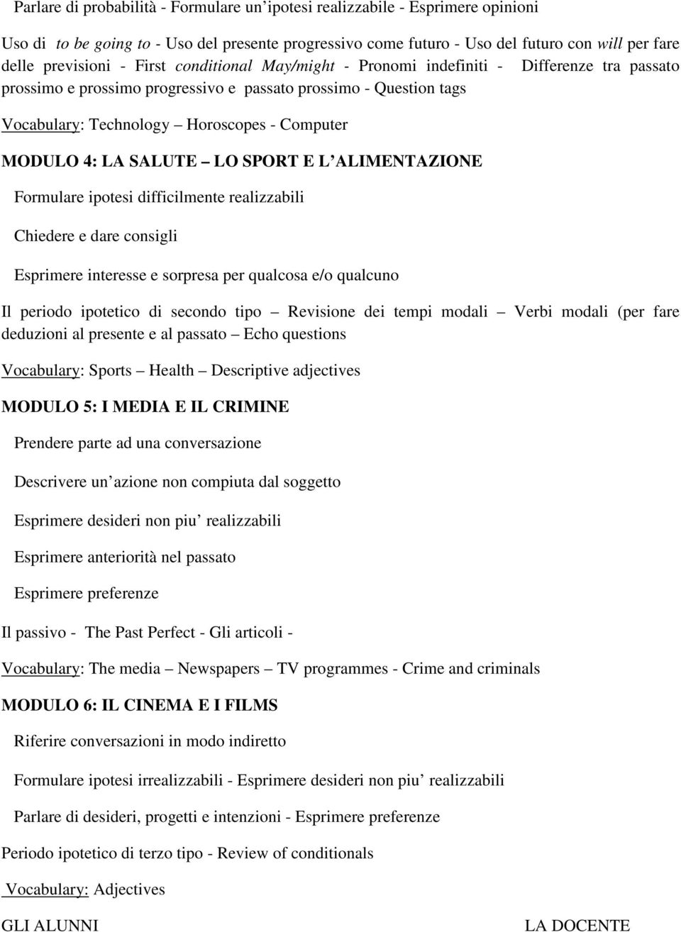 SALUTE LO SPORT E L ALIMENTAZIONE Formulare ipotesi difficilmente realizzabili Chiedere e dare consigli Esprimere interesse e sorpresa per qualcosa e/o qualcuno Il periodo ipotetico di secondo tipo