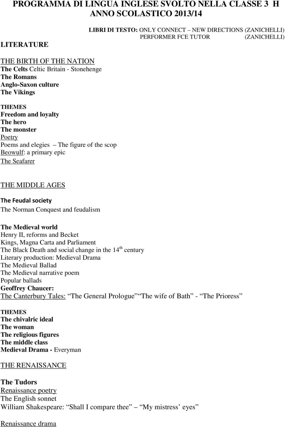 primary epic The Seafarer THE MIDDLE AGES The Feudal society The Norman Conquest and feudalism The Medieval world Henry II, reforms and Becket Kings, Magna Carta and Parliament The Black Death and