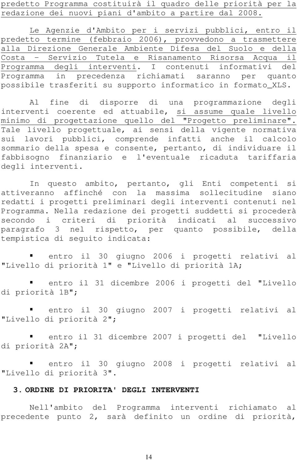 Risanamento Risorsa Acqua il Programma degli interventi. I contenuti informativi del Programma in precedenza richiamati saranno per quanto possibile trasferiti su supporto informatico in formato_xls.