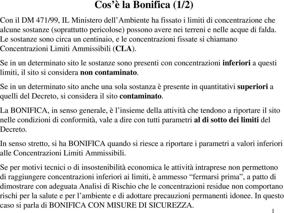 Se in un determinato sito le sostanze sono presenti con concentrazioni inferiori a questi limiti, il sito si considera non contaminato.