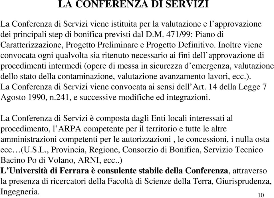 Inoltre viene convocata ogni qualvolta sia ritenuto necessario ai fini dell approvazione di procedimenti intermedi (opere di messa in sicurezza d emergenza, valutazione dello stato della