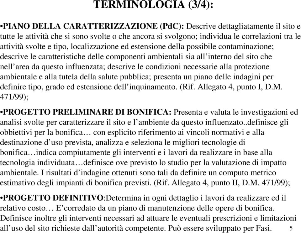 descrive le condizioni necessarie alla protezione ambientale e alla tutela della salute pubblica; presenta un piano delle indagini per definire tipo, grado ed estensione dell inquinamento. (Rif.